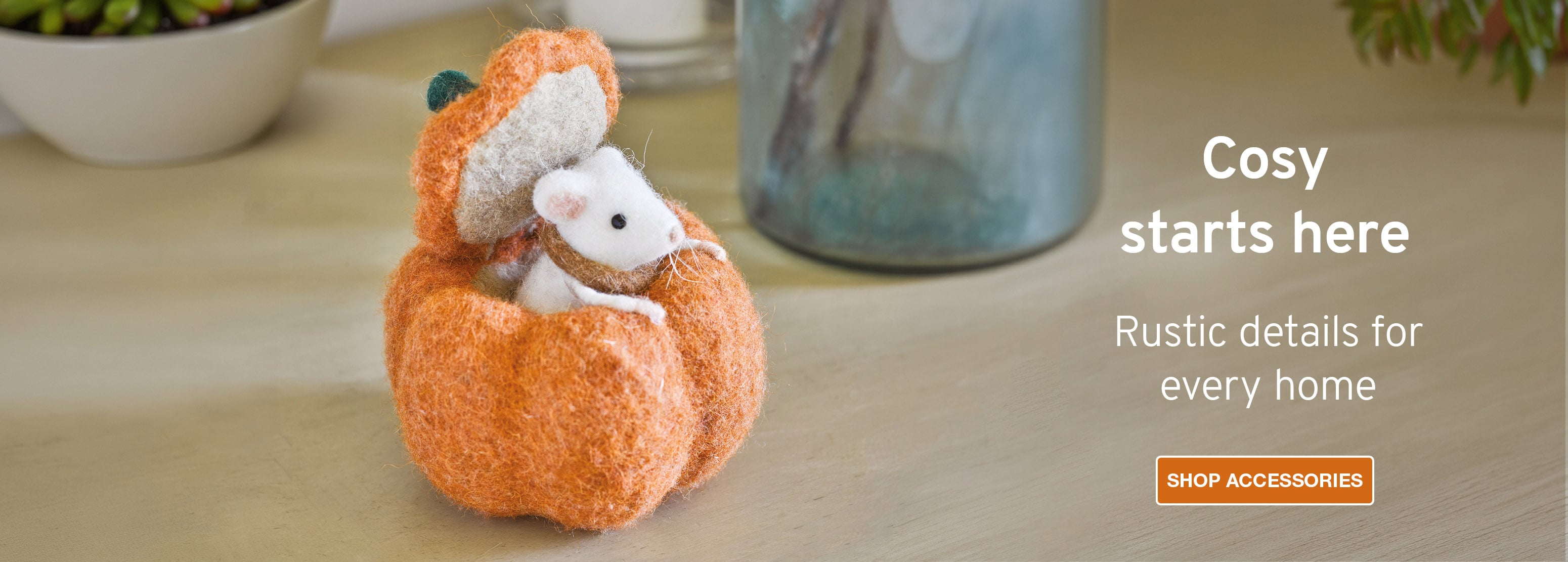 Cosy starts here. Rustic details for every home